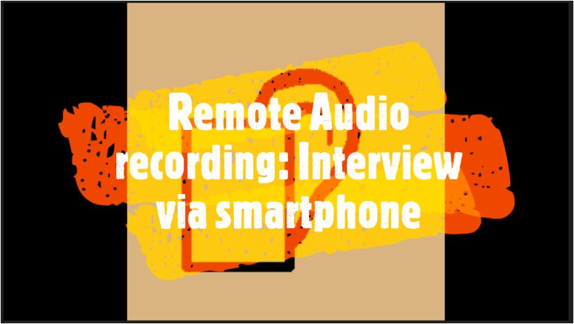 10 Tips - remote Audio recording: Interview via smartphone