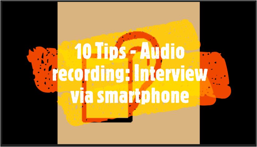 10 Tips - Audio recording: Interview via smartphone